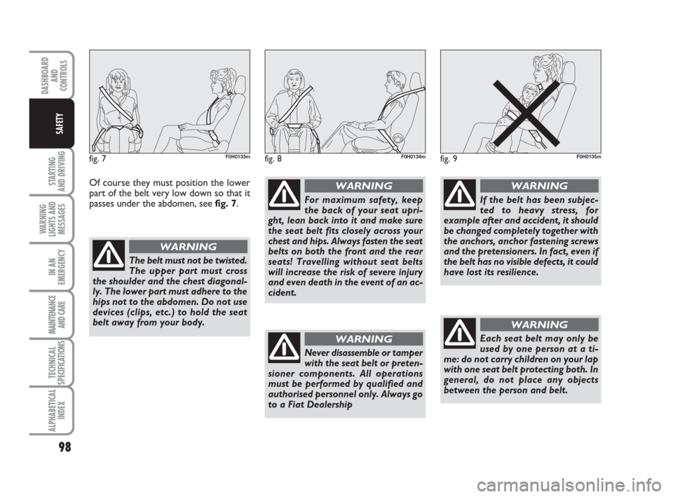 FIAT IDEA 2009 1.G Owners Manual 98
STARTING
AND DRIVING
WARNING
LIGHTS AND
MESSAGES
IN AN
EMERGENCY
MAINTENANCE
AND CARE
TECHNICAL
SPECIFICATIONS
ALPHABETICAL
INDEX
DASHBOARD
AND
CONTROLS
SAFETY
fig. 7F0H0133mfig. 8F0H0134mfig. 9F0 FIAT IDEA 2009 1.G Owners Manual 98
STARTING
AND DRIVING
WARNING
LIGHTS AND
MESSAGES
IN AN
EMERGENCY
MAINTENANCE
AND CARE
TECHNICAL
SPECIFICATIONS
ALPHABETICAL
INDEX
DASHBOARD
AND
CONTROLS
SAFETY
fig. 7F0H0133mfig. 8F0H0134mfig. 9F0