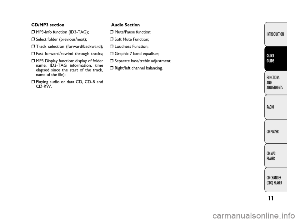 FIAT IDEA 2009 1.G Radio CD MP3 Manual 11
INTRODUCTION
FUNCTIONS
AND
ADJUSTMENTS
RADIO
CD PLAYER
CD MP3
PLAYER
CD CHANGER
(CDC) PLAYER
QUICK
GUIDE
Audio Section
❒Mute/Pause function;
❒Soft Mute Function;
❒Loudness Function;
❒G FIAT IDEA 2009 1.G Radio CD MP3 Manual 11
INTRODUCTION
FUNCTIONS
AND
ADJUSTMENTS
RADIO
CD PLAYER
CD MP3
PLAYER
CD CHANGER
(CDC) PLAYER
QUICK
GUIDE
Audio Section
❒Mute/Pause function;
❒Soft Mute Function;
❒Loudness Function;
❒G