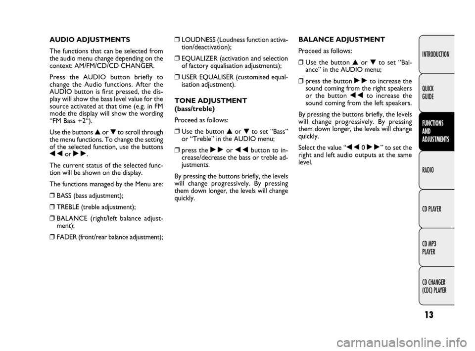 FIAT IDEA 2009 1.G Radio CD MP3 Manual 13
INTRODUCTION
FUNCTIONS
AND
ADJUSTMENTS
RADIO
CD PLAYER
CD MP3
PLAYER
CD CHANGER
(CDC) PLAYER QUICK
GUIDE
❒LOUDNESS (Loudness function activa-
tion/deactivation);
❒EQUALIZER (activation and FIAT IDEA 2009 1.G Radio CD MP3 Manual 13
INTRODUCTION
FUNCTIONS
AND
ADJUSTMENTS
RADIO
CD PLAYER
CD MP3
PLAYER
CD CHANGER
(CDC) PLAYER QUICK
GUIDE
❒LOUDNESS (Loudness function activa-
tion/deactivation);
❒EQUALIZER (activation and