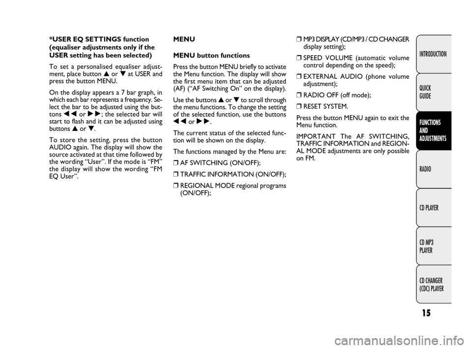 FIAT IDEA 2009 1.G Radio CD MP3 Manual 15
INTRODUCTION
FUNCTIONS 
AND 
ADJUSTMENTS
RADIO
CD PLAYER
CD MP3 
PLAYER
CD CHANGER 
(CDC) PLAYER QUICK 
GUIDE
*USER EQ SETTINGS function
(equaliser adjustments only if the
USER setting has been sel