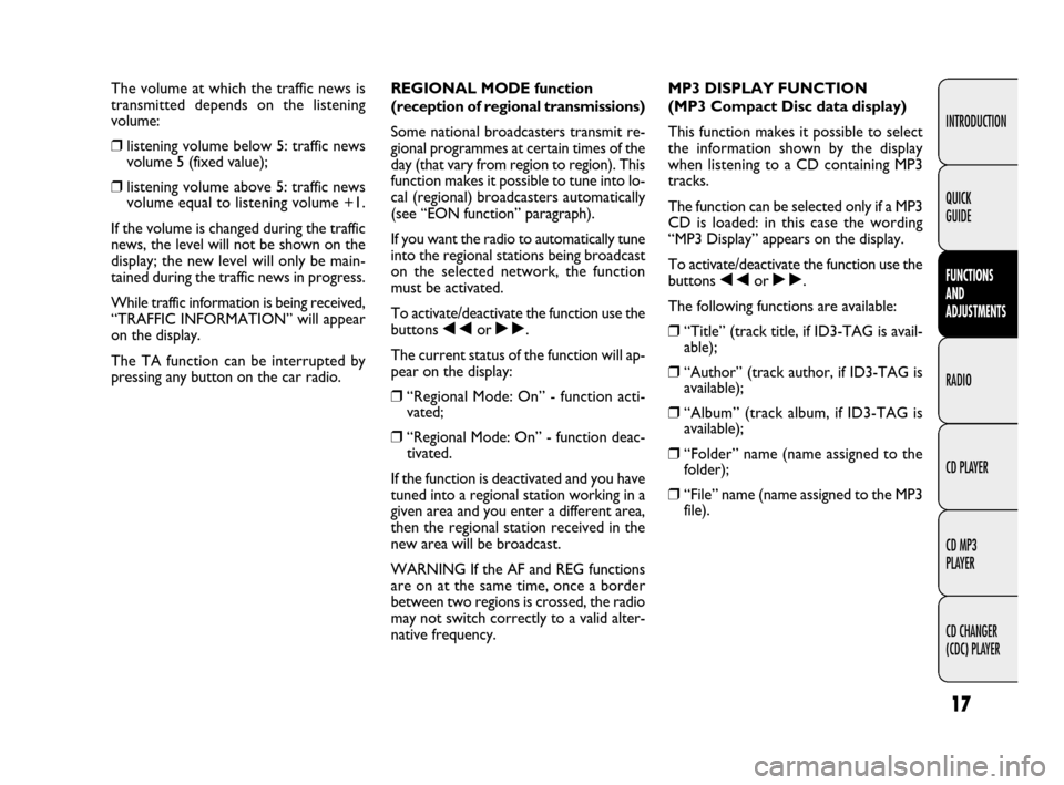 FIAT IDEA 2009 1.G Radio CD MP3 Manual 17
INTRODUCTION
FUNCTIONS
AND
ADJUSTMENTS
RADIO
CD PLAYER
CD MP3
PLAYER
CD CHANGER
(CDC) PLAYER QUICK
GUIDE
The volume at which the traffic news is
transmitted depends on the listening
volume:
FIAT IDEA 2009 1.G Radio CD MP3 Manual 17
INTRODUCTION
FUNCTIONS
AND
ADJUSTMENTS
RADIO
CD PLAYER
CD MP3
PLAYER
CD CHANGER
(CDC) PLAYER QUICK
GUIDE
The volume at which the traffic news is
transmitted depends on the listening
volume: