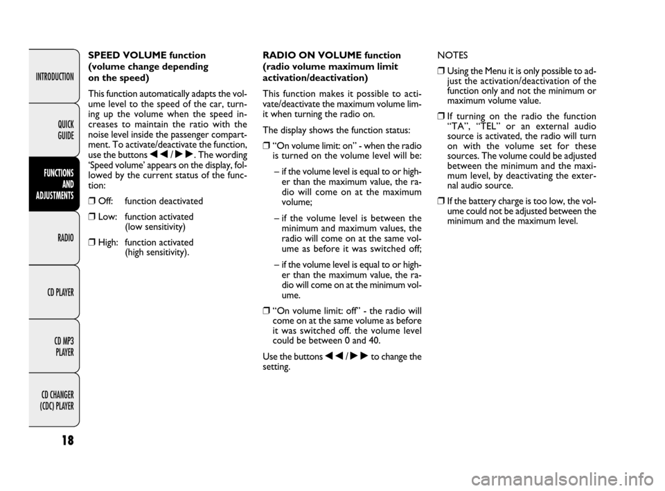 FIAT IDEA 2009 1.G Radio CD MP3 Manual 18
INTRODUCTION
FUNCTIONS 
AND 
ADJUSTMENTS
RADIO
CD PLAYER
CD MP3 
PLAYER
CD CHANGER 
(CDC) PLAYERQUICK 
GUIDE
SPEED VOLUME function 
(volume change depending 
on the speed)
This function automatical