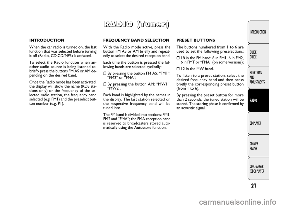 FIAT IDEA 2009 1.G Radio CD MP3 Manual 21
INTRODUCTION
FUNCTIONS
AND
ADJUSTMENTS
RADIO
CD PLAYER
CD MP3
PLAYER
CD CHANGER
(CDC) PLAYER QUICK
GUIDE
FREQUENCY BAND SELECTION
With the Radio mode active, press the
button FM AS or AM brief FIAT IDEA 2009 1.G Radio CD MP3 Manual 21
INTRODUCTION
FUNCTIONS
AND
ADJUSTMENTS
RADIO
CD PLAYER
CD MP3
PLAYER
CD CHANGER
(CDC) PLAYER QUICK
GUIDE
FREQUENCY BAND SELECTION
With the Radio mode active, press the
button FM AS or AM brief