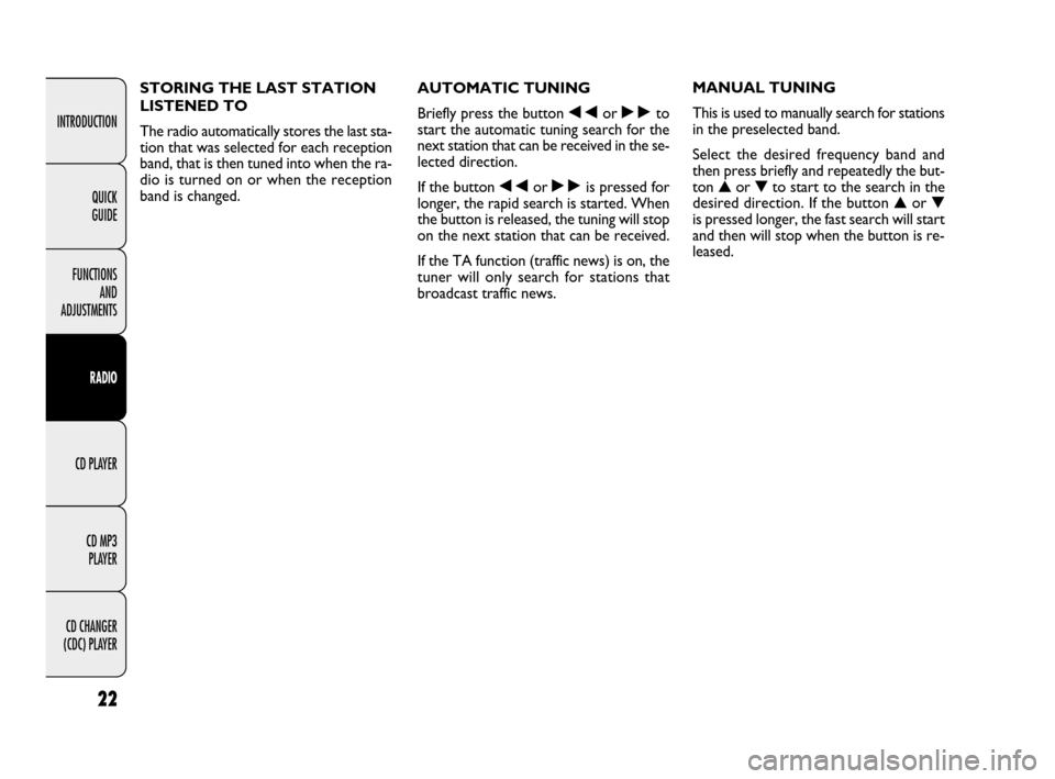 FIAT IDEA 2009 1.G Radio CD MP3 Manual 22
INTRODUCTION
FUNCTIONS
AND
ADJUSTMENTS
RADIO
CD PLAYER
CD MP3
PLAYER
CD CHANGER
(CDC) PLAYERQUICK
GUIDE
AUTOMATIC TUNING
Briefly press the button ÷or ˜to
start the automatic tuning search fo FIAT IDEA 2009 1.G Radio CD MP3 Manual 22
INTRODUCTION
FUNCTIONS
AND
ADJUSTMENTS
RADIO
CD PLAYER
CD MP3
PLAYER
CD CHANGER
(CDC) PLAYERQUICK
GUIDE
AUTOMATIC TUNING
Briefly press the button ÷or ˜to
start the automatic tuning search fo