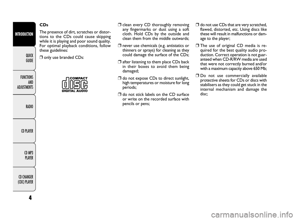 FIAT IDEA 2009 1.G Radio CD MP3 Manual INTRODUCTION
FUNCTIONS
AND
ADJUSTMENTS
RADIO
CD PLAYER
CD MP3
PLAYER
CD CHANGER
(CDC) PLAYER
4
QUICK
GUIDE
❒clean every CD thoroughly removing
any fingermarks or dust using a soft
cloth. Hold C FIAT IDEA 2009 1.G Radio CD MP3 Manual INTRODUCTION
FUNCTIONS
AND
ADJUSTMENTS
RADIO
CD PLAYER
CD MP3
PLAYER
CD CHANGER
(CDC) PLAYER
4
QUICK
GUIDE
❒clean every CD thoroughly removing
any fingermarks or dust using a soft
cloth. Hold C