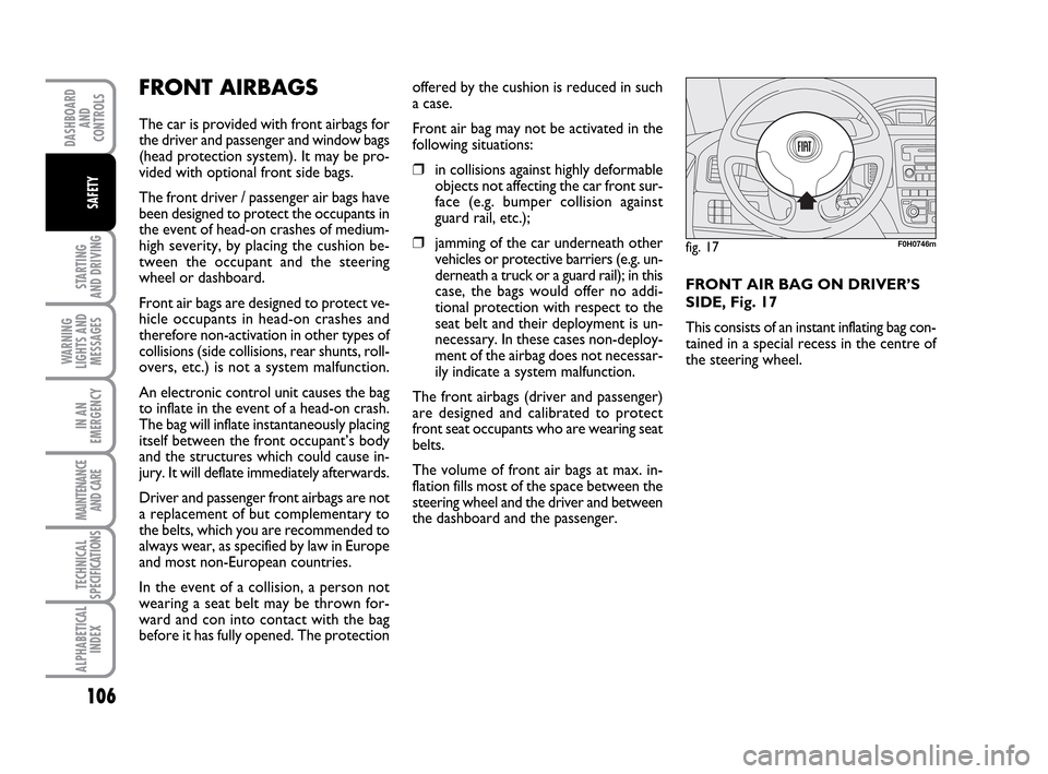FIAT IDEA 2010 1.G Owners Manual 106
STARTING
AND DRIVING
WARNING
LIGHTS AND
MESSAGES
IN AN
EMERGENCY
MAINTENANCE
AND CARE
TECHNICAL
SPECIFICATIONS
ALPHABETICAL
INDEX
DASHBOARD
AND
CONTROLS
SAFETY
FRONT AIRBAGS
The car is provided w FIAT IDEA 2010 1.G Owners Manual 106
STARTING
AND DRIVING
WARNING
LIGHTS AND
MESSAGES
IN AN
EMERGENCY
MAINTENANCE
AND CARE
TECHNICAL
SPECIFICATIONS
ALPHABETICAL
INDEX
DASHBOARD
AND
CONTROLS
SAFETY
FRONT AIRBAGS
The car is provided w