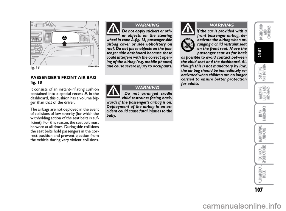 FIAT IDEA 2010 1.G Owners Manual 107
STARTING
AND DRIVING
WARNING
LIGHTS AND
MESSAGES
IN AN
EMERGENCY
MAINTENANCE
AND CARE
TECHNICAL
SPECIFICATIONS
ALPHABETICAL
INDEX
DASHBOARD
AND
CONTROLS
SAFETY
fig. 18F0H0145m
PASSENGER’S FRONT FIAT IDEA 2010 1.G Owners Manual 107
STARTING
AND DRIVING
WARNING
LIGHTS AND
MESSAGES
IN AN
EMERGENCY
MAINTENANCE
AND CARE
TECHNICAL
SPECIFICATIONS
ALPHABETICAL
INDEX
DASHBOARD
AND
CONTROLS
SAFETY
fig. 18F0H0145m
PASSENGER’S FRONT
