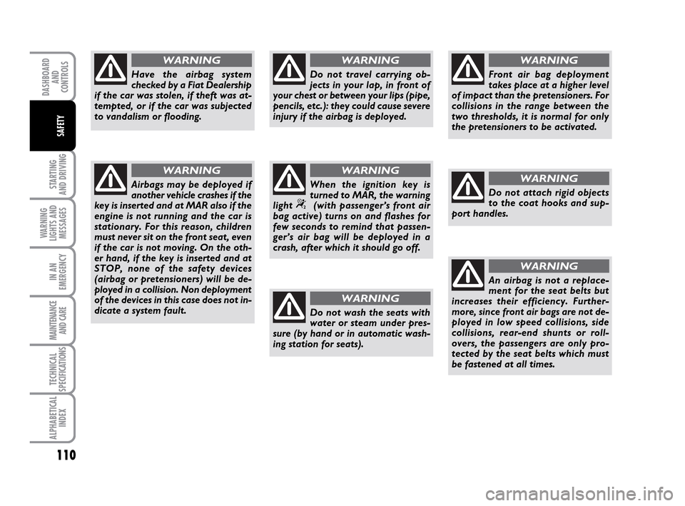 FIAT IDEA 2010 1.G Owners Manual 110
STARTING
AND DRIVING
WARNING
LIGHTS AND
MESSAGES
IN AN
EMERGENCY
MAINTENANCE
AND CARE
TECHNICAL
SPECIFICATIONS
ALPHABETICAL
INDEX
DASHBOARD
AND
CONTROLS
SAFETY
Have the airbag system
checked by a FIAT IDEA 2010 1.G Owners Manual 110
STARTING
AND DRIVING
WARNING
LIGHTS AND
MESSAGES
IN AN
EMERGENCY
MAINTENANCE
AND CARE
TECHNICAL
SPECIFICATIONS
ALPHABETICAL
INDEX
DASHBOARD
AND
CONTROLS
SAFETY
Have the airbag system
checked by a