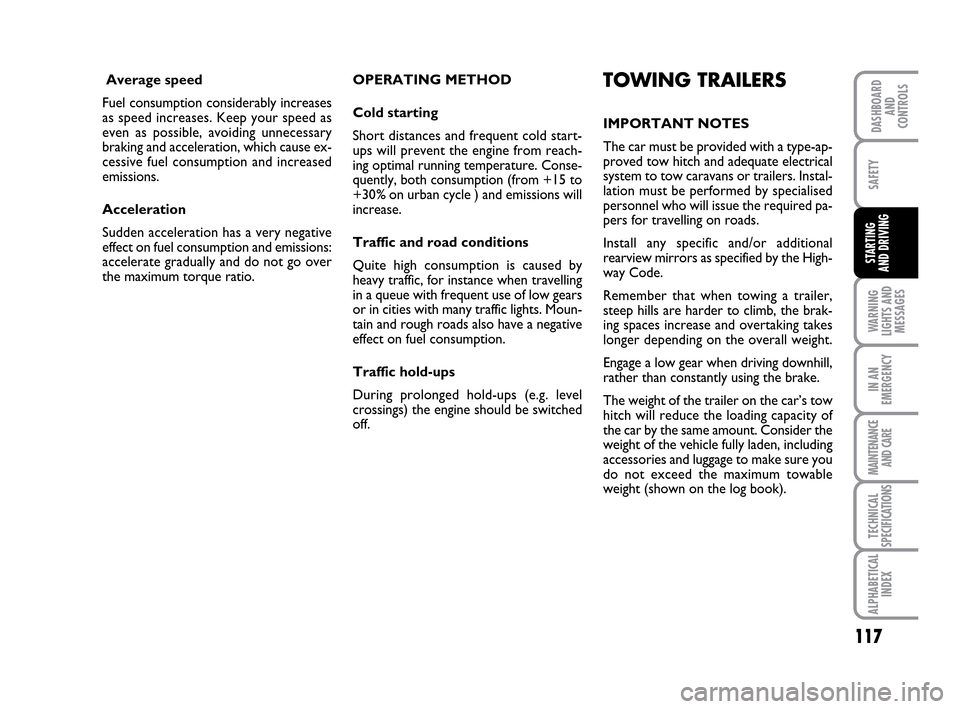 FIAT IDEA 2010 1.G Owners Manual 117
WARNING
LIGHTS AND
MESSAGES
IN AN
EMERGENCY
MAINTENANCE
AND CARE
TECHNICAL
SPECIFICATIONS
ALPHABETICAL
INDEX
DASHBOARD
AND
CONTROLS
SAFETY
STARTING 
AND DRIVING
Average speed
Fuel consumption cons