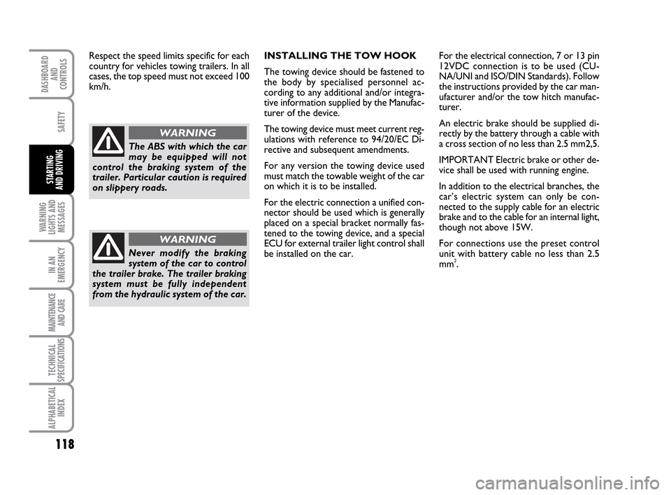 FIAT IDEA 2010 1.G Owners Manual 118
WARNING
LIGHTS AND
MESSAGES
IN AN
EMERGENCY
MAINTENANCE
AND CARE
TECHNICAL
SPECIFICATIONS
ALPHABETICAL
INDEX
DASHBOARD
AND
CONTROLS
SAFETY
STARTING
AND DRIVING
Respect the speed limits specific f FIAT IDEA 2010 1.G Owners Manual 118
WARNING
LIGHTS AND
MESSAGES
IN AN
EMERGENCY
MAINTENANCE
AND CARE
TECHNICAL
SPECIFICATIONS
ALPHABETICAL
INDEX
DASHBOARD
AND
CONTROLS
SAFETY
STARTING
AND DRIVING
Respect the speed limits specific f