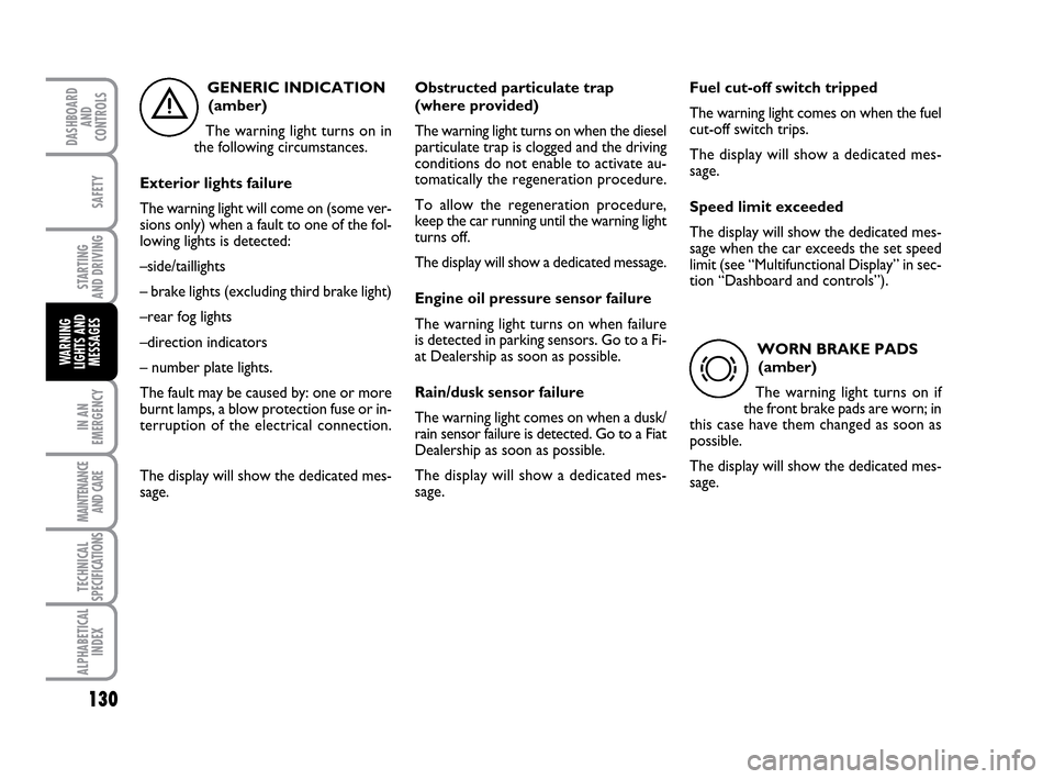 FIAT IDEA 2010 1.G Owners Manual 130
STARTING
AND DRIVING
IN AN
EMERGENCY
MAINTENANCE
AND CARE
TECHNICAL
SPECIFICATIONS
ALPHABETICAL
INDEX
DASHBOARD
AND
CONTROLS
SAFETY
WARNING
LIGHTS AND
MESSAGES
GENERIC INDICATION
(amber)
The war FIAT IDEA 2010 1.G Owners Manual 130
STARTING
AND DRIVING
IN AN
EMERGENCY
MAINTENANCE
AND CARE
TECHNICAL
SPECIFICATIONS
ALPHABETICAL
INDEX
DASHBOARD
AND
CONTROLS
SAFETY
WARNING
LIGHTS AND
MESSAGES
GENERIC INDICATION
(amber)
The war