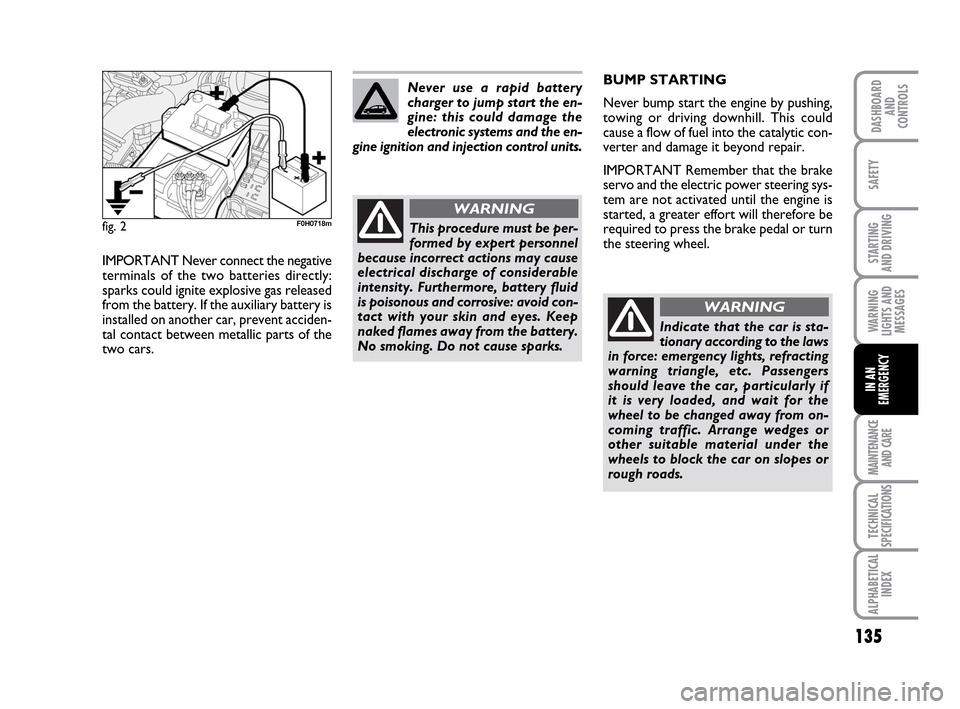 FIAT IDEA 2010 1.G Owners Manual 135
STARTING
AND DRIVING
MAINTENANCE
AND CARE
TECHNICAL
SPECIFICATIONS
ALPHABETICAL
INDEX
DASHBOARD
AND
CONTROLS
SAFETY
WARNING
LIGHTS AND
MESSAGES
IN AN
EMERGENCY
fig. 2F0H0718m
IMPORTANT Never conn FIAT IDEA 2010 1.G Owners Manual 135
STARTING
AND DRIVING
MAINTENANCE
AND CARE
TECHNICAL
SPECIFICATIONS
ALPHABETICAL
INDEX
DASHBOARD
AND
CONTROLS
SAFETY
WARNING
LIGHTS AND
MESSAGES
IN AN
EMERGENCY
fig. 2F0H0718m
IMPORTANT Never conn