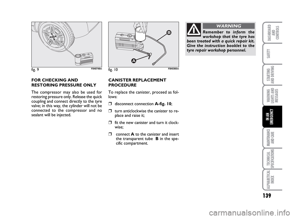 FIAT IDEA 2010 1.G Owners Manual 139
STARTING
AND DRIVING
MAINTENANCE
AND CARE
TECHNICAL
SPECIFICATIONS
ALPHABETICAL
INDEX
DASHBOARD
AND
CONTROLS
SAFETY
WARNING
LIGHTS AND
MESSAGES
IN AN
EMERGENCY
fig. 9F0H0749m
FOR CHECKING AND
RES FIAT IDEA 2010 1.G Owners Manual 139
STARTING
AND DRIVING
MAINTENANCE
AND CARE
TECHNICAL
SPECIFICATIONS
ALPHABETICAL
INDEX
DASHBOARD
AND
CONTROLS
SAFETY
WARNING
LIGHTS AND
MESSAGES
IN AN
EMERGENCY
fig. 9F0H0749m
FOR CHECKING AND
RES