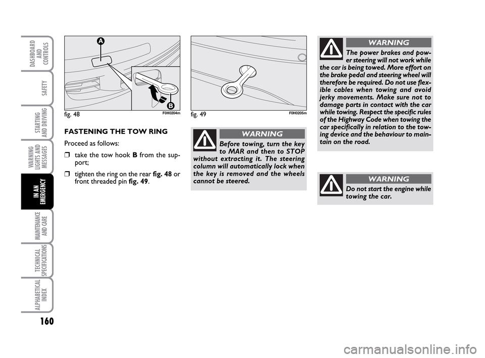 FIAT IDEA 2010 1.G Owners Manual 160
STARTING
AND DRIVING
MAINTENANCE
AND CARE
TECHNICAL
SPECIFICATIONS
ALPHABETICAL
INDEX
DASHBOARD
AND
CONTROLS
SAFETY
WARNING
LIGHTS AND
MESSAGES
IN AN
EMERGENCY
FASTENING THE TOW RING
Proceed as f FIAT IDEA 2010 1.G Owners Manual 160
STARTING
AND DRIVING
MAINTENANCE
AND CARE
TECHNICAL
SPECIFICATIONS
ALPHABETICAL
INDEX
DASHBOARD
AND
CONTROLS
SAFETY
WARNING
LIGHTS AND
MESSAGES
IN AN
EMERGENCY
FASTENING THE TOW RING
Proceed as f