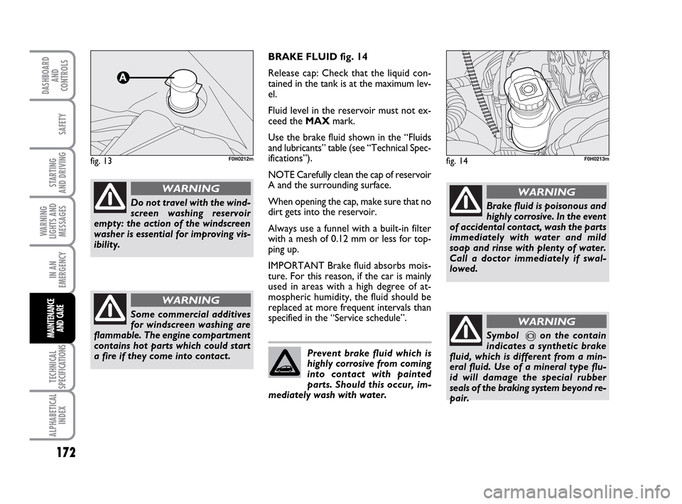 FIAT IDEA 2010 1.G Owners Manual 172
STARTING
AND DRIVING
IN AN
EMERGENCY
TECHNICAL
SPECIFICATIONS
ALPHABETICAL
INDEX
DASHBOARD
AND
CONTROLS
SAFETY
WARNING
LIGHTS AND
MESSAGES
MAINTENANCE
AND CARE
BRAKE FLUID fig. 14
Release cap: Ch FIAT IDEA 2010 1.G Owners Manual 172
STARTING
AND DRIVING
IN AN
EMERGENCY
TECHNICAL
SPECIFICATIONS
ALPHABETICAL
INDEX
DASHBOARD
AND
CONTROLS
SAFETY
WARNING
LIGHTS AND
MESSAGES
MAINTENANCE
AND CARE
BRAKE FLUID fig. 14
Release cap: Ch
