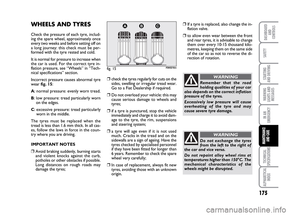 FIAT IDEA 2010 1.G Owners Manual 175
STARTING
AND DRIVING
IN AN
EMERGENCY
TECHNICAL
SPECIFICATIONS
ALPHABETICAL
INDEX
DASHBOARD
AND
CONTROLS
SAFETY
WARNING
LIGHTS AND
MESSAGES
MAINTENANCE
AND CARE
WHEELS AND TYRES
Check the pressure FIAT IDEA 2010 1.G Owners Manual 175
STARTING
AND DRIVING
IN AN
EMERGENCY
TECHNICAL
SPECIFICATIONS
ALPHABETICAL
INDEX
DASHBOARD
AND
CONTROLS
SAFETY
WARNING
LIGHTS AND
MESSAGES
MAINTENANCE
AND CARE
WHEELS AND TYRES
Check the pressure