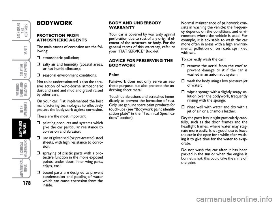 FIAT IDEA 2010 1.G Owners Manual 178
STARTING
AND DRIVING
IN AN
EMERGENCY
TECHNICAL
SPECIFICATIONS
ALPHABETICAL
INDEX
DASHBOARD
AND
CONTROLS
SAFETY
WARNING
LIGHTS AND
MESSAGES
MAINTENANCE
AND CARE
BODYWORK
PROTECTION FROM
ATMOSPHERI FIAT IDEA 2010 1.G Owners Manual 178
STARTING
AND DRIVING
IN AN
EMERGENCY
TECHNICAL
SPECIFICATIONS
ALPHABETICAL
INDEX
DASHBOARD
AND
CONTROLS
SAFETY
WARNING
LIGHTS AND
MESSAGES
MAINTENANCE
AND CARE
BODYWORK
PROTECTION FROM
ATMOSPHERI