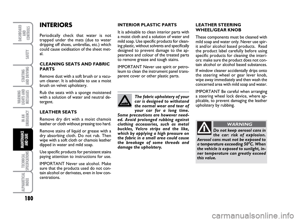 FIAT IDEA 2010 1.G Owners Manual 180
STARTING
AND DRIVING
IN AN
EMERGENCY
TECHNICAL
SPECIFICATIONS
ALPHABETICAL
INDEX
DASHBOARD
AND
CONTROLS
SAFETY
WARNING
LIGHTS AND
MESSAGES
MAINTENANCE
AND CARE
INTERIORS
Periodically check that w FIAT IDEA 2010 1.G Owners Manual 180
STARTING
AND DRIVING
IN AN
EMERGENCY
TECHNICAL
SPECIFICATIONS
ALPHABETICAL
INDEX
DASHBOARD
AND
CONTROLS
SAFETY
WARNING
LIGHTS AND
MESSAGES
MAINTENANCE
AND CARE
INTERIORS
Periodically check that w