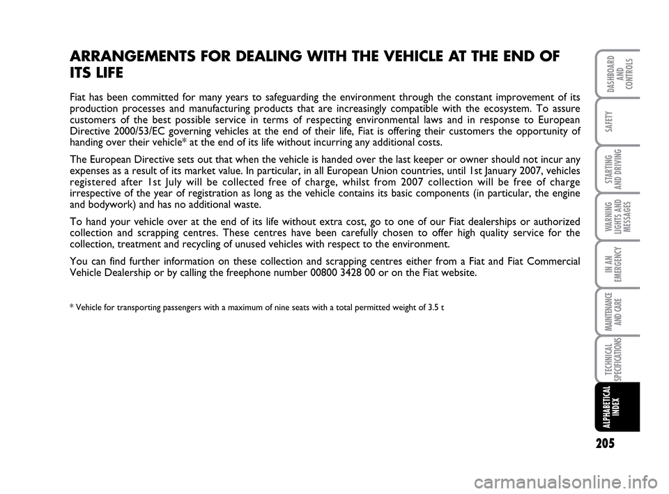 FIAT IDEA 2010 1.G Owners Manual 205
STARTING
AND DRIVING
IN AN
EMERGENCY
MAINTENANCE
AND CARE
DASHBOARD
AND
CONTROLS
SAFETY
WARNING
LIGHTS AND
MESSAGES
TECHNICAL
SPECIFICATIONS
ALPHABETICAL
INDEX
ARRANGEMENTS FOR DEALING WITH THE V FIAT IDEA 2010 1.G Owners Manual 205
STARTING
AND DRIVING
IN AN
EMERGENCY
MAINTENANCE
AND CARE
DASHBOARD
AND
CONTROLS
SAFETY
WARNING
LIGHTS AND
MESSAGES
TECHNICAL
SPECIFICATIONS
ALPHABETICAL
INDEX
ARRANGEMENTS FOR DEALING WITH THE V