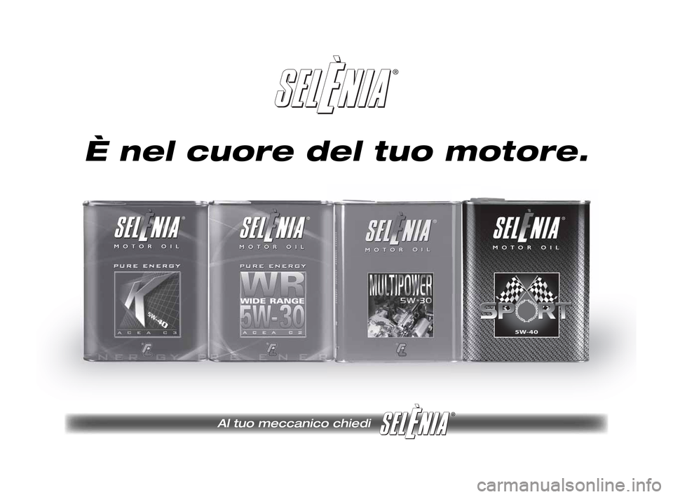 FIAT IDEA 2010 1.G Owners Manual ®
Al tuo meccanico chiedi
®
È nel cuore del tuo motore.
200-208 LUM IDEA GB 2 ed.qxd 14-01-2010 13:59 Pagina 206 FIAT IDEA 2010 1.G Owners Manual ®
Al tuo meccanico chiedi
®
È nel cuore del tuo motore.
200-208 LUM IDEA GB 2 ed.qxd 14-01-2010 13:59 Pagina 206