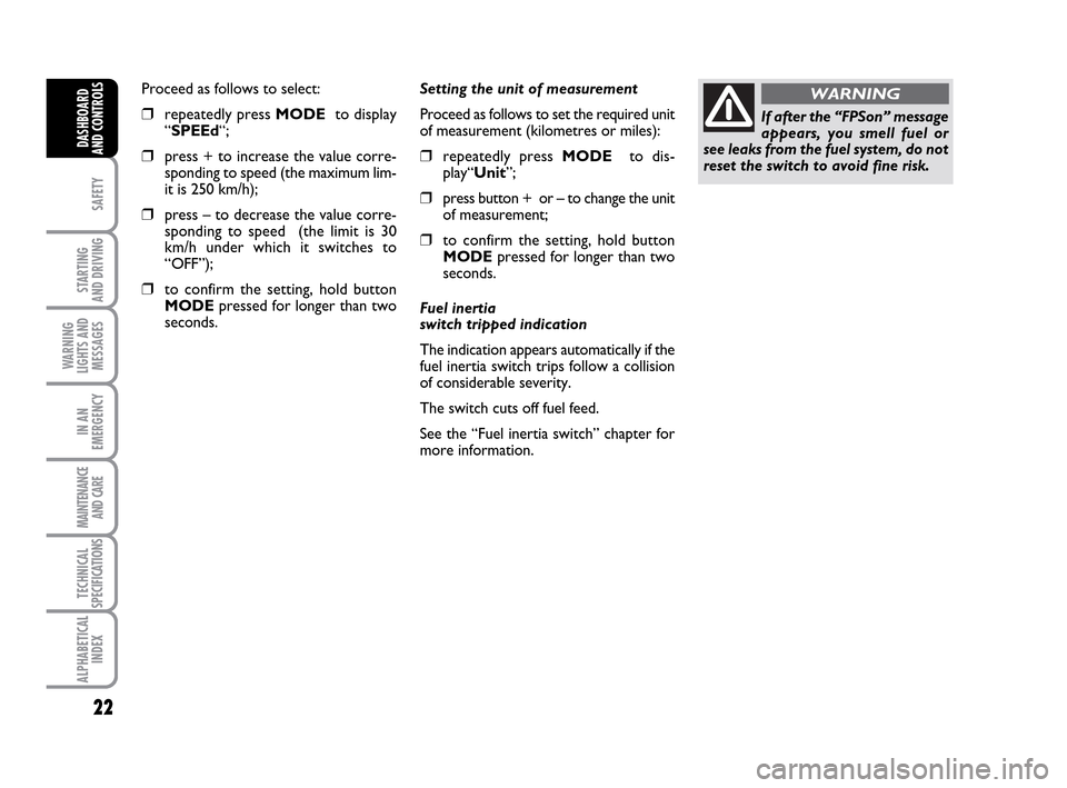 FIAT IDEA 2010 1.G Owners Manual 22
SAFETY
STARTING 
AND DRIVING
WARNING
LIGHTS AND
MESSAGES
IN AN
EMERGENCY
MAINTENANCE
AND CARE
TECHNICAL
SPECIFICATIONS
ALPHABETICAL
INDEX
DASHBOARD
AND CONTROLS
Setting the unit of measurement
Proc