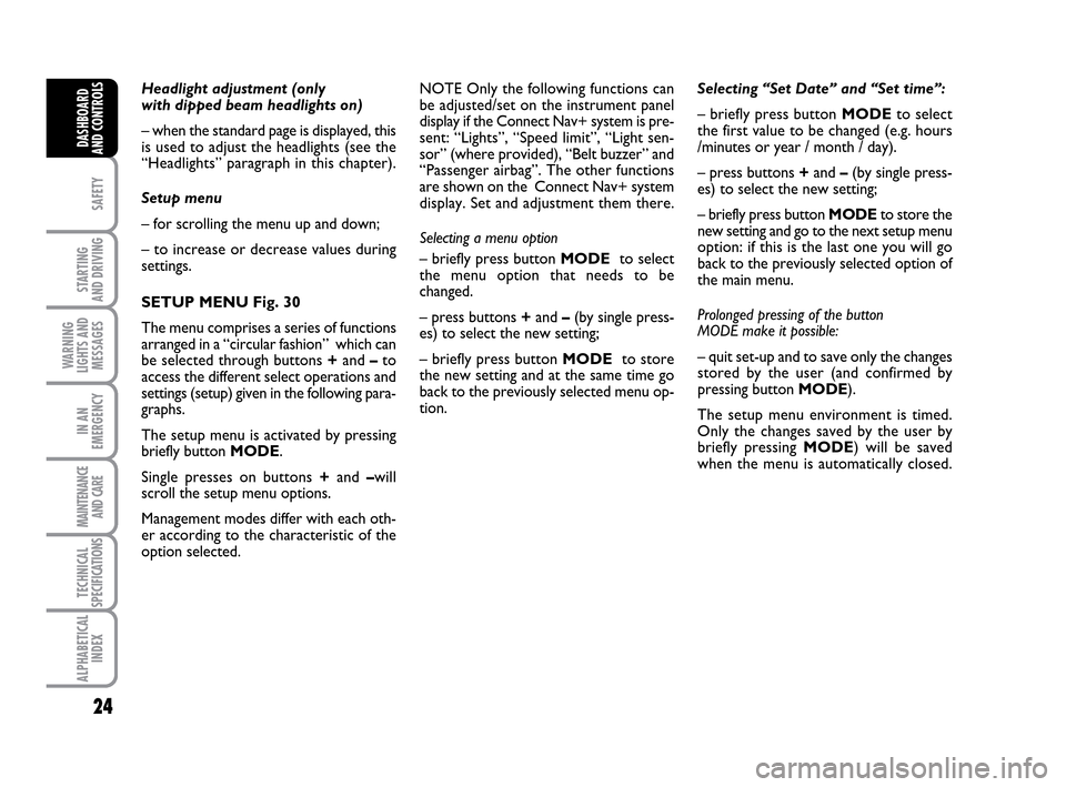 FIAT IDEA 2010 1.G Owners Manual 24
SAFETY
STARTING
AND DRIVING
WARNING
LIGHTS AND
MESSAGES
IN AN
EMERGENCY
MAINTENANCE
AND CARE
TECHNICAL
SPECIFICATIONS
ALPHABETICAL
INDEX
DASHBOARD
AND CONTROLS
Headlight adjustment (only
with dip FIAT IDEA 2010 1.G Owners Manual 24
SAFETY
STARTING
AND DRIVING
WARNING
LIGHTS AND
MESSAGES
IN AN
EMERGENCY
MAINTENANCE
AND CARE
TECHNICAL
SPECIFICATIONS
ALPHABETICAL
INDEX
DASHBOARD
AND CONTROLS
Headlight adjustment (only
with dip