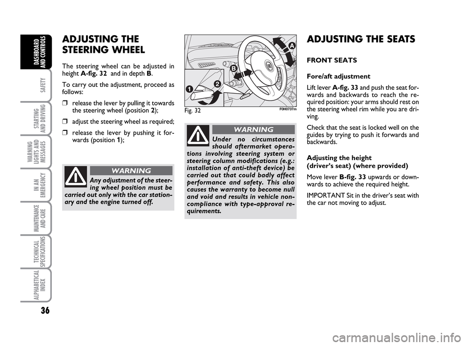 FIAT IDEA 2010 1.G Owners Guide 36
SAFETY
STARTING
AND DRIVING
WARNING
LIGHTS AND
MESSAGES
IN AN
EMERGENCY
MAINTENANCE
AND CARE
TECHNICAL
SPECIFICATIONS
ALPHABETICAL
INDEX
DASHBOARD
AND CONTROLS
Fig. 32F0H0737m
ADJUSTING THE
STEER FIAT IDEA 2010 1.G Owners Guide 36
SAFETY
STARTING
AND DRIVING
WARNING
LIGHTS AND
MESSAGES
IN AN
EMERGENCY
MAINTENANCE
AND CARE
TECHNICAL
SPECIFICATIONS
ALPHABETICAL
INDEX
DASHBOARD
AND CONTROLS
Fig. 32F0H0737m
ADJUSTING THE
STEER