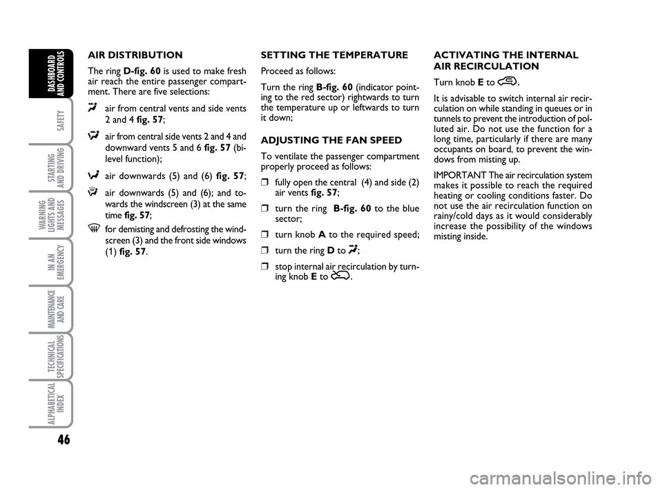 FIAT IDEA 2010 1.G Owners Manual 46
SAFETY
STARTING 
AND DRIVING
WARNING
LIGHTS AND
MESSAGES
IN AN
EMERGENCY
MAINTENANCE
AND CARE
TECHNICAL
SPECIFICATIONS
ALPHABETICAL
INDEX
DASHBOARD
AND CONTROLS
AIR DISTRIBUTION
The ring D-fig. 60i