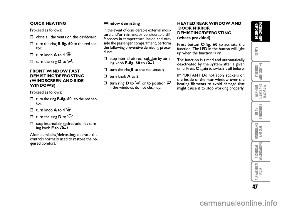 FIAT IDEA 2010 1.G Service Manual 47
SAFETY
STARTING
AND DRIVING
WARNING
LIGHTS AND
MESSAGES
IN AN
EMERGENCY
MAINTENANCE
AND CARE
TECHNICAL
SPECIFICATIONS
ALPHABETICAL
INDEX
DASHBOARD
AND CONTROLS
QUICK HEATING
Proceed as follows:
FIAT IDEA 2010 1.G Service Manual 47
SAFETY
STARTING
AND DRIVING
WARNING
LIGHTS AND
MESSAGES
IN AN
EMERGENCY
MAINTENANCE
AND CARE
TECHNICAL
SPECIFICATIONS
ALPHABETICAL
INDEX
DASHBOARD
AND CONTROLS
QUICK HEATING
Proceed as follows: