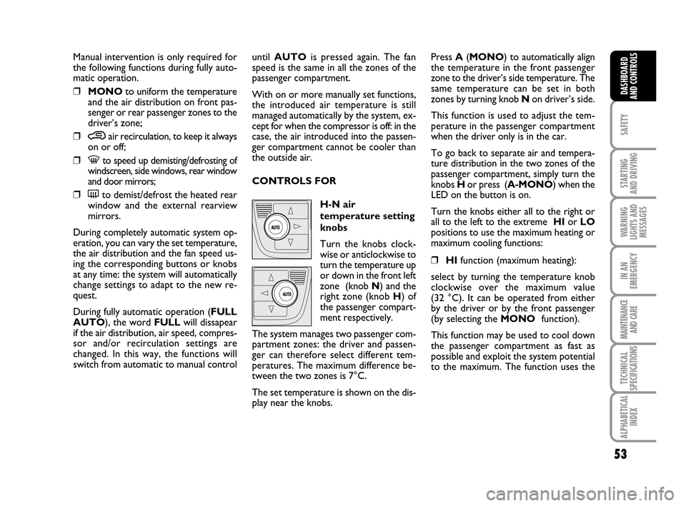 FIAT IDEA 2010 1.G Service Manual 53
SAFETY
STARTING
AND DRIVING
WARNING
LIGHTS AND
MESSAGES
IN AN
EMERGENCY
MAINTENANCE
AND CARE
TECHNICAL
SPECIFICATIONS
ALPHABETICAL
INDEX
DASHBOARD
AND CONTROLS
Manual intervention is only required FIAT IDEA 2010 1.G Service Manual 53
SAFETY
STARTING
AND DRIVING
WARNING
LIGHTS AND
MESSAGES
IN AN
EMERGENCY
MAINTENANCE
AND CARE
TECHNICAL
SPECIFICATIONS
ALPHABETICAL
INDEX
DASHBOARD
AND CONTROLS
Manual intervention is only required