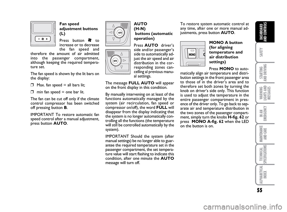 FIAT IDEA 2010 1.G Workshop Manual 55
SAFETY
STARTING
AND DRIVING
WARNING
LIGHTS AND
MESSAGES
IN AN
EMERGENCY
MAINTENANCE
AND CARE
TECHNICAL
SPECIFICATIONS
ALPHABETICAL
INDEX
DASHBOARD
AND CONTROLS
Fan speed
adjustment buttons
(L)
Pr FIAT IDEA 2010 1.G Workshop Manual 55
SAFETY
STARTING
AND DRIVING
WARNING
LIGHTS AND
MESSAGES
IN AN
EMERGENCY
MAINTENANCE
AND CARE
TECHNICAL
SPECIFICATIONS
ALPHABETICAL
INDEX
DASHBOARD
AND CONTROLS
Fan speed
adjustment buttons
(L)
Pr