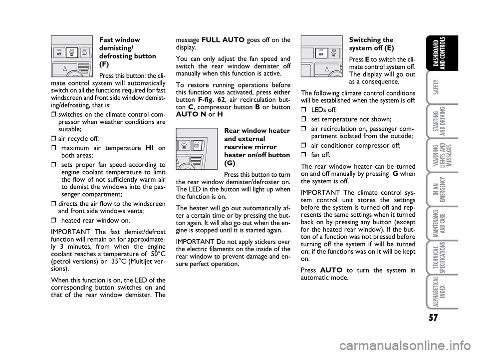 FIAT IDEA 2010 1.G Workshop Manual 57
SAFETY
STARTING
AND DRIVING
WARNING
LIGHTS AND
MESSAGES
IN AN
EMERGENCY
MAINTENANCE
AND CARE
TECHNICAL
SPECIFICATIONS
ALPHABETICAL
INDEX
DASHBOARD
AND CONTROLS
Fast window
demisting/
defrosting bu FIAT IDEA 2010 1.G Workshop Manual 57
SAFETY
STARTING
AND DRIVING
WARNING
LIGHTS AND
MESSAGES
IN AN
EMERGENCY
MAINTENANCE
AND CARE
TECHNICAL
SPECIFICATIONS
ALPHABETICAL
INDEX
DASHBOARD
AND CONTROLS
Fast window
demisting/
defrosting bu