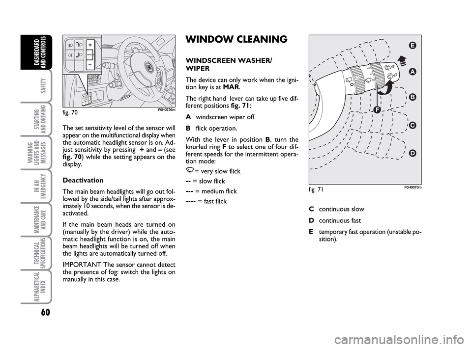 FIAT IDEA 2010 1.G Workshop Manual 60
SAFETY
STARTING
AND DRIVING
WARNING
LIGHTS AND
MESSAGES
IN AN
EMERGENCY
MAINTENANCE
AND CARE
TECHNICAL
SPECIFICATIONS
ALPHABETICAL
INDEX
DASHBOARD
AND CONTROLS
WINDOW CLEANING
WINDSCREEN WASHER/
W FIAT IDEA 2010 1.G Workshop Manual 60
SAFETY
STARTING
AND DRIVING
WARNING
LIGHTS AND
MESSAGES
IN AN
EMERGENCY
MAINTENANCE
AND CARE
TECHNICAL
SPECIFICATIONS
ALPHABETICAL
INDEX
DASHBOARD
AND CONTROLS
WINDOW CLEANING
WINDSCREEN WASHER/
W