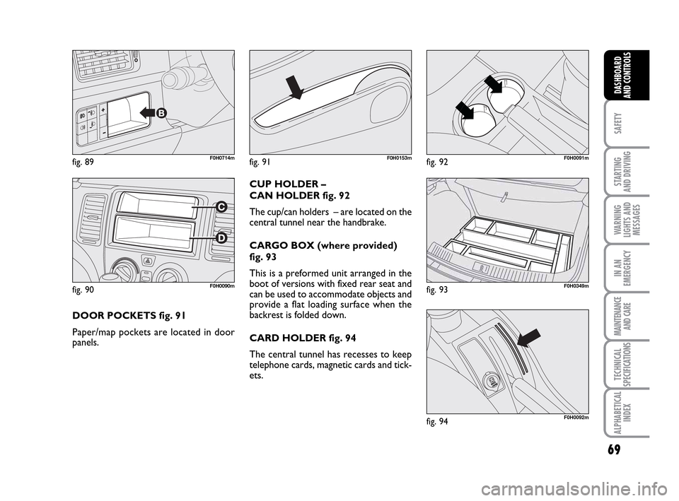 FIAT IDEA 2010 1.G Repair Manual 69
SAFETY
STARTING
AND DRIVING
WARNING
LIGHTS AND
MESSAGES
IN AN
EMERGENCY
MAINTENANCE
AND CARE
TECHNICAL
SPECIFICATIONS
ALPHABETICAL
INDEX
DASHBOARD
AND CONTROLS
fig. 90F0H0090m
fig. 89F0H0714m
DOOR FIAT IDEA 2010 1.G Repair Manual 69
SAFETY
STARTING
AND DRIVING
WARNING
LIGHTS AND
MESSAGES
IN AN
EMERGENCY
MAINTENANCE
AND CARE
TECHNICAL
SPECIFICATIONS
ALPHABETICAL
INDEX
DASHBOARD
AND CONTROLS
fig. 90F0H0090m
fig. 89F0H0714m
DOOR