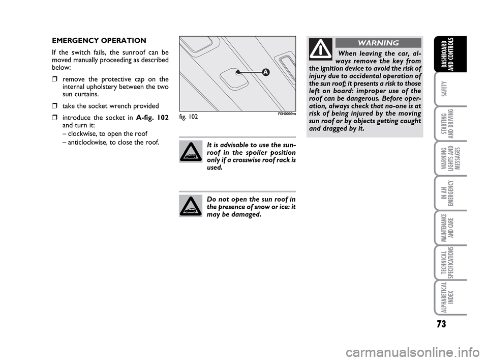 FIAT IDEA 2010 1.G Repair Manual 73
SAFETY
STARTING
AND DRIVING
WARNING
LIGHTS AND
MESSAGES
IN AN
EMERGENCY
MAINTENANCE
AND CARE
TECHNICAL
SPECIFICATIONS
ALPHABETICAL
INDEX
DASHBOARD
AND CONTROLS
fig. 102F0H0099m
EMERGENCY OPERATION FIAT IDEA 2010 1.G Repair Manual 73
SAFETY
STARTING
AND DRIVING
WARNING
LIGHTS AND
MESSAGES
IN AN
EMERGENCY
MAINTENANCE
AND CARE
TECHNICAL
SPECIFICATIONS
ALPHABETICAL
INDEX
DASHBOARD
AND CONTROLS
fig. 102F0H0099m
EMERGENCY OPERATION