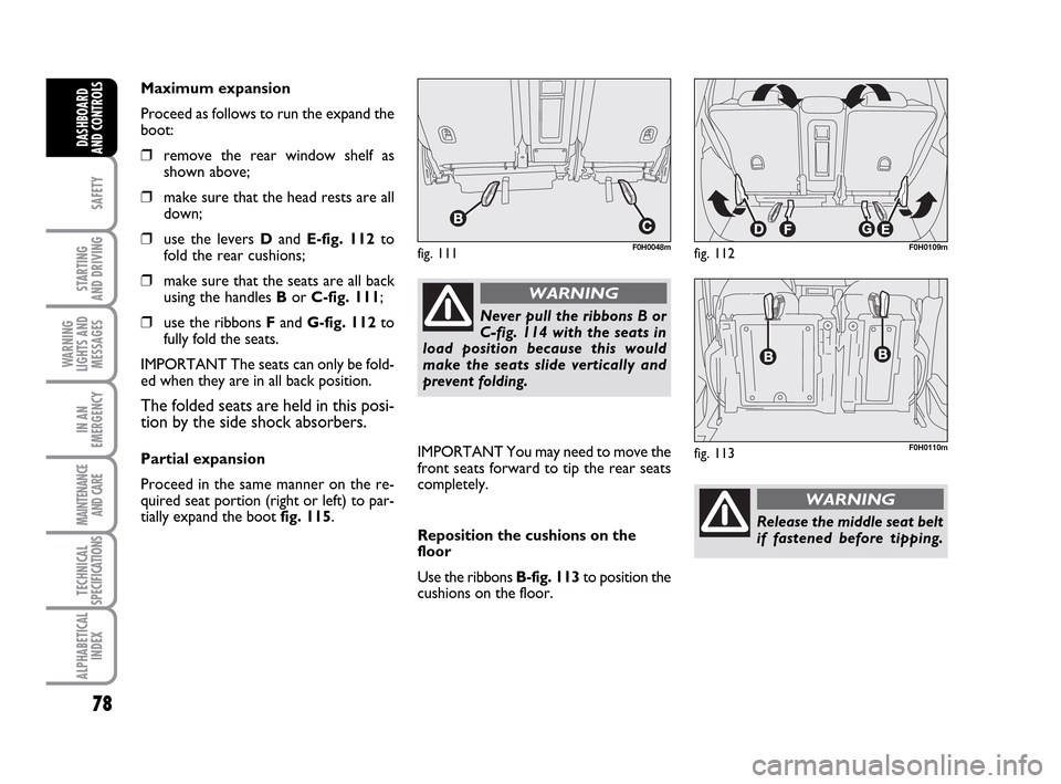 FIAT IDEA 2010 1.G Owners Manual 78
SAFETY
STARTING
AND DRIVING
WARNING
LIGHTS AND
MESSAGES
IN AN
EMERGENCY
MAINTENANCE
AND CARE
TECHNICAL
SPECIFICATIONS
ALPHABETICAL
INDEX
DASHBOARD
AND CONTROLS
Maximum expansion
Proceed as follows FIAT IDEA 2010 1.G Owners Manual 78
SAFETY
STARTING
AND DRIVING
WARNING
LIGHTS AND
MESSAGES
IN AN
EMERGENCY
MAINTENANCE
AND CARE
TECHNICAL
SPECIFICATIONS
ALPHABETICAL
INDEX
DASHBOARD
AND CONTROLS
Maximum expansion
Proceed as follows