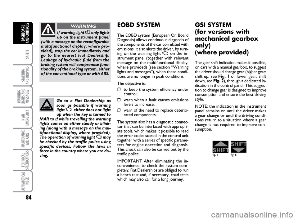 FIAT IDEA 2010 1.G Owners Manual 84
SAFETY
STARTING
AND DRIVING
WARNING
LIGHTS AND
MESSAGES
IN AN
EMERGENCY
MAINTENANCE
AND CARE
TECHNICAL
SPECIFICATIONS
ALPHABETICAL
INDEX
DASHBOARD
AND CONTROLS
If warning light xonly lights
up on FIAT IDEA 2010 1.G Owners Manual 84
SAFETY
STARTING
AND DRIVING
WARNING
LIGHTS AND
MESSAGES
IN AN
EMERGENCY
MAINTENANCE
AND CARE
TECHNICAL
SPECIFICATIONS
ALPHABETICAL
INDEX
DASHBOARD
AND CONTROLS
If warning light xonly lights
up on