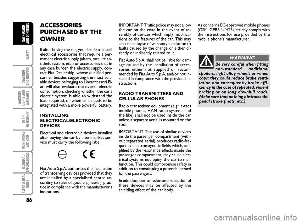 FIAT IDEA 2010 1.G Owners Manual 86
SAFETY
STARTING
AND DRIVING
WARNING
LIGHTS AND
MESSAGES
IN AN
EMERGENCY
MAINTENANCE
AND CARE
TECHNICAL
SPECIFICATIONS
ALPHABETICAL
INDEX
DASHBOARD
AND CONTROLS
ACCESSORIES
PURCHASED BY THE
OWNER
I FIAT IDEA 2010 1.G Owners Manual 86
SAFETY
STARTING
AND DRIVING
WARNING
LIGHTS AND
MESSAGES
IN AN
EMERGENCY
MAINTENANCE
AND CARE
TECHNICAL
SPECIFICATIONS
ALPHABETICAL
INDEX
DASHBOARD
AND CONTROLS
ACCESSORIES
PURCHASED BY THE
OWNER
I