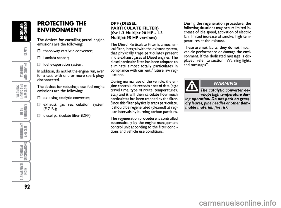 FIAT IDEA 2010 1.G Manual Online 92
SAFETY
STARTING
AND DRIVING
WARNING
LIGHTS AND
MESSAGES
IN AN
EMERGENCY
MAINTENANCE
AND CARE
TECHNICAL
SPECIFICATIONS
ALPHABETICAL
INDEX
DASHBOARD
AND CONTROLS
PROTECTING THE
ENVIRONMENT
The devic FIAT IDEA 2010 1.G Manual Online 92
SAFETY
STARTING
AND DRIVING
WARNING
LIGHTS AND
MESSAGES
IN AN
EMERGENCY
MAINTENANCE
AND CARE
TECHNICAL
SPECIFICATIONS
ALPHABETICAL
INDEX
DASHBOARD
AND CONTROLS
PROTECTING THE
ENVIRONMENT
The devic