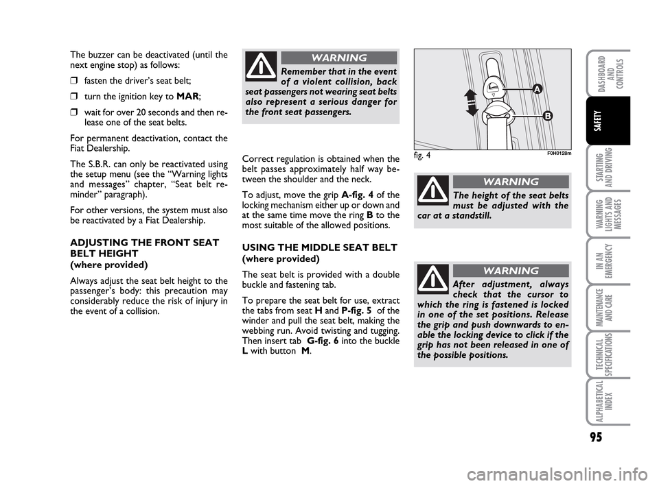 FIAT IDEA 2010 1.G Owners Manual 95
STARTING
AND DRIVING
WARNING
LIGHTS AND
MESSAGES
IN AN
EMERGENCY
MAINTENANCE
AND CARE
TECHNICAL
SPECIFICATIONS
ALPHABETICAL
INDEX
DASHBOARD
AND
CONTROLS
SAFETY
The buzzer can be deactivated (until FIAT IDEA 2010 1.G Owners Manual 95
STARTING
AND DRIVING
WARNING
LIGHTS AND
MESSAGES
IN AN
EMERGENCY
MAINTENANCE
AND CARE
TECHNICAL
SPECIFICATIONS
ALPHABETICAL
INDEX
DASHBOARD
AND
CONTROLS
SAFETY
The buzzer can be deactivated (until