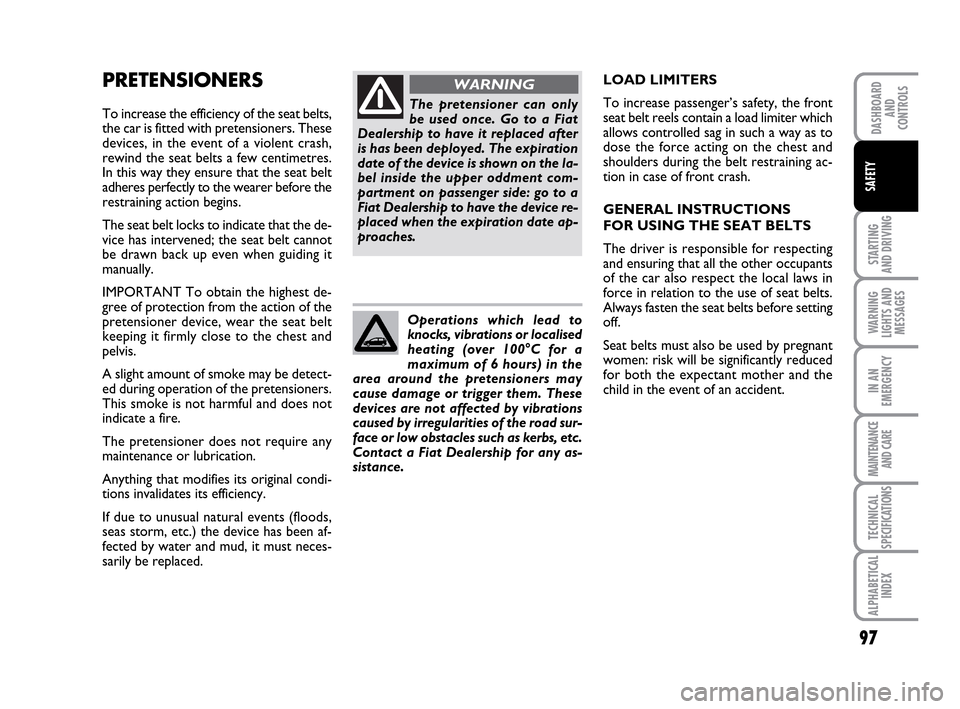 FIAT IDEA 2010 1.G Owners Manual 97
STARTING
AND DRIVING
WARNING
LIGHTS AND
MESSAGES
IN AN
EMERGENCY
MAINTENANCE
AND CARE
TECHNICAL
SPECIFICATIONS
ALPHABETICAL
INDEX
DASHBOARD
AND
CONTROLS
SAFETY
PRETENSIONERS
To increase the effici FIAT IDEA 2010 1.G Owners Manual 97
STARTING
AND DRIVING
WARNING
LIGHTS AND
MESSAGES
IN AN
EMERGENCY
MAINTENANCE
AND CARE
TECHNICAL
SPECIFICATIONS
ALPHABETICAL
INDEX
DASHBOARD
AND
CONTROLS
SAFETY
PRETENSIONERS
To increase the effici