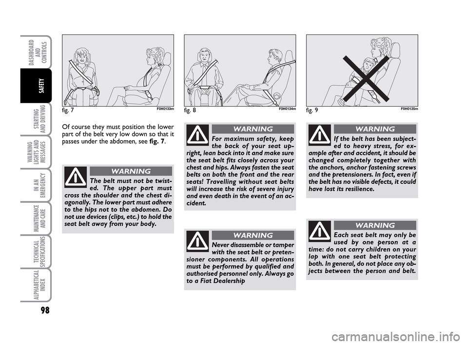 FIAT IDEA 2010 1.G Owners Manual 98
STARTING
AND DRIVING
WARNING
LIGHTS AND
MESSAGES
IN AN
EMERGENCY
MAINTENANCE
AND CARE
TECHNICAL
SPECIFICATIONS
ALPHABETICAL
INDEX
DASHBOARD
AND
CONTROLS
SAFETY
fig. 7F0H0133mfig. 8F0H0134mfig. 9F0 FIAT IDEA 2010 1.G Owners Manual 98
STARTING
AND DRIVING
WARNING
LIGHTS AND
MESSAGES
IN AN
EMERGENCY
MAINTENANCE
AND CARE
TECHNICAL
SPECIFICATIONS
ALPHABETICAL
INDEX
DASHBOARD
AND
CONTROLS
SAFETY
fig. 7F0H0133mfig. 8F0H0134mfig. 9F0