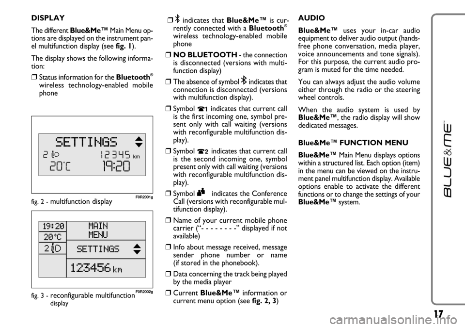 FIAT LINEA 2007 1.G Blue And Me User Manual 17
DISPLAY 
The different Blue&Me
™Main Menu op-
tions are displayed on the instrument pan-
el multifunction display (see fig. 1).
The display shows the following informa-
tion:
❒Status informatio