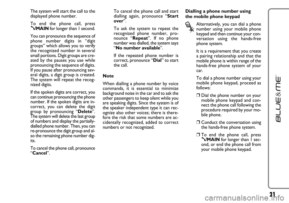 FIAT LINEA 2007 1.G Blue And Me Owners Manual 21
The system will start the call to the
displayed phone number.
To end the phone call, press
ß/MAINfor longer than 1 second. 
You can pronounce the sequence of
phone number digits in “digit
groups