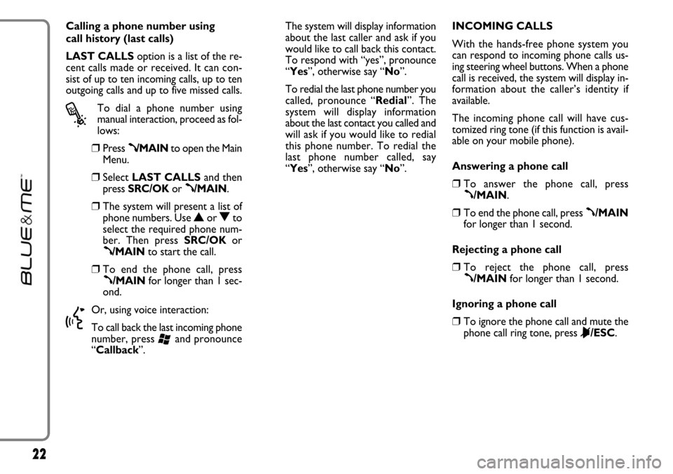 FIAT LINEA 2007 1.G Blue And Me User Manual 22
Calling a phone number using 
call history (last calls)
LAST CALLSoption is a list of the re-
cent calls made or received. It can con-
sist of up to ten incoming calls, up to ten
outgoing calls and