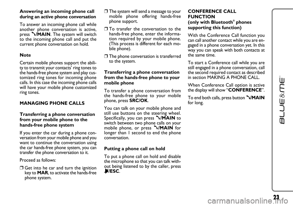 FIAT LINEA 2007 1.G Blue And Me User Manual 23
Answering an incoming phone call
during an active phone conversation
To answer an incoming phone call while
another phone conversation is active,
press 
ß/MAIN. The system will switch
to the incom