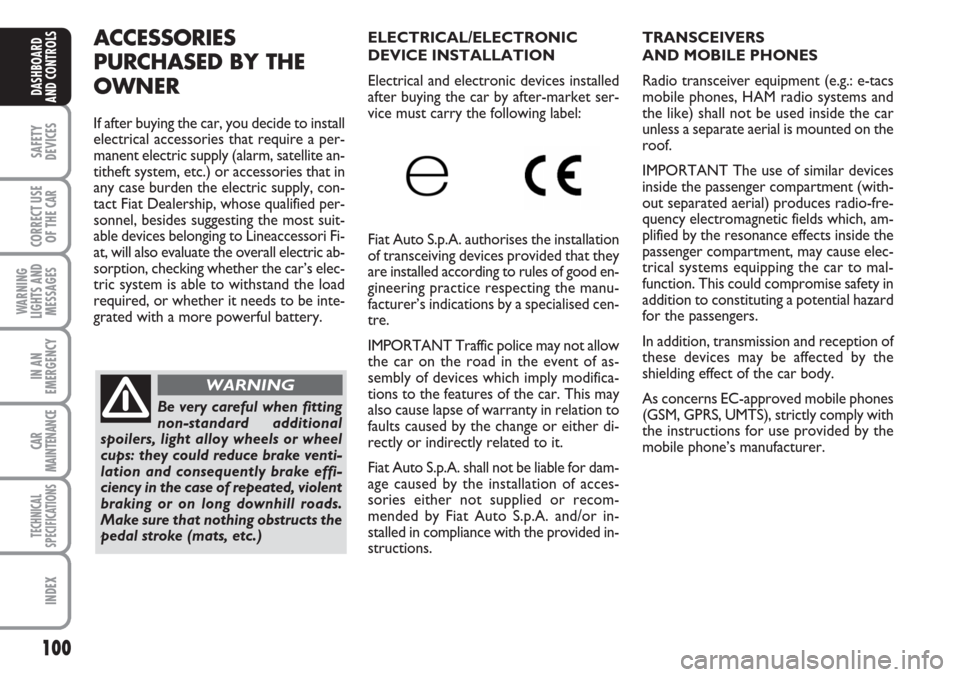 FIAT LINEA 2007 1.G Owners Manual 100
SAFETY
DEVICES
CORRECT USE
OF THE 
CAR
WARNING
LIGHTS AND
MESSAGES
IN AN
EMERGENCY
CAR
MAINTENANCE
TECHNICAL
SPECIFICATIONS
INDEX
DASHBOARD
AND CONTROLS
TRANSCEIVERS
AND MOBILE PHONES  
Radio tran
