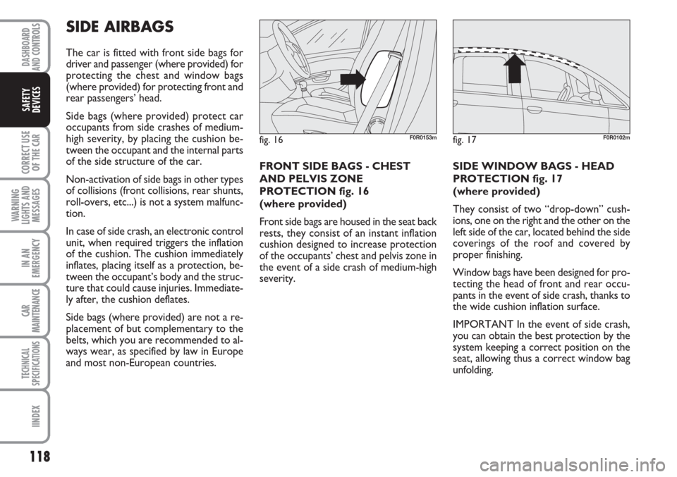 FIAT LINEA 2007 1.G Owners Manual 118
CORRECT USE
OF THE 
CAR
WARNING
LIGHTS AND
MESSAGES
IN AN
EMERGENCY
CAR
MAINTENANCE
TECHNICAL
SPECIFICATIONS
IINDEX
DASHBOARD
AND CONTROLS
SAFETY
DEVICES
SIDE AIRBAGS
The car is fitted with front 