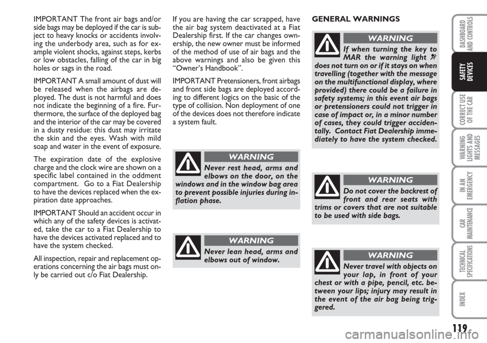 FIAT LINEA 2007 1.G Owners Manual 119
CORRECT USE
OF THE
CAR
WARNING
LIGHTS AND
MESSAGES
IN AN
EMERGENCY
CAR
MAINTENANCE
TECHNICAL
SPECIFICATIONS
INDEX
DASHBOARD
AND CONTROLS
SAFETY
DEVICES
IMPORTANT The front air bags and/or
side ba FIAT LINEA 2007 1.G Owners Manual 119
CORRECT USE
OF THE
CAR
WARNING
LIGHTS AND
MESSAGES
IN AN
EMERGENCY
CAR
MAINTENANCE
TECHNICAL
SPECIFICATIONS
INDEX
DASHBOARD
AND CONTROLS
SAFETY
DEVICES
IMPORTANT The front air bags and/or
side ba