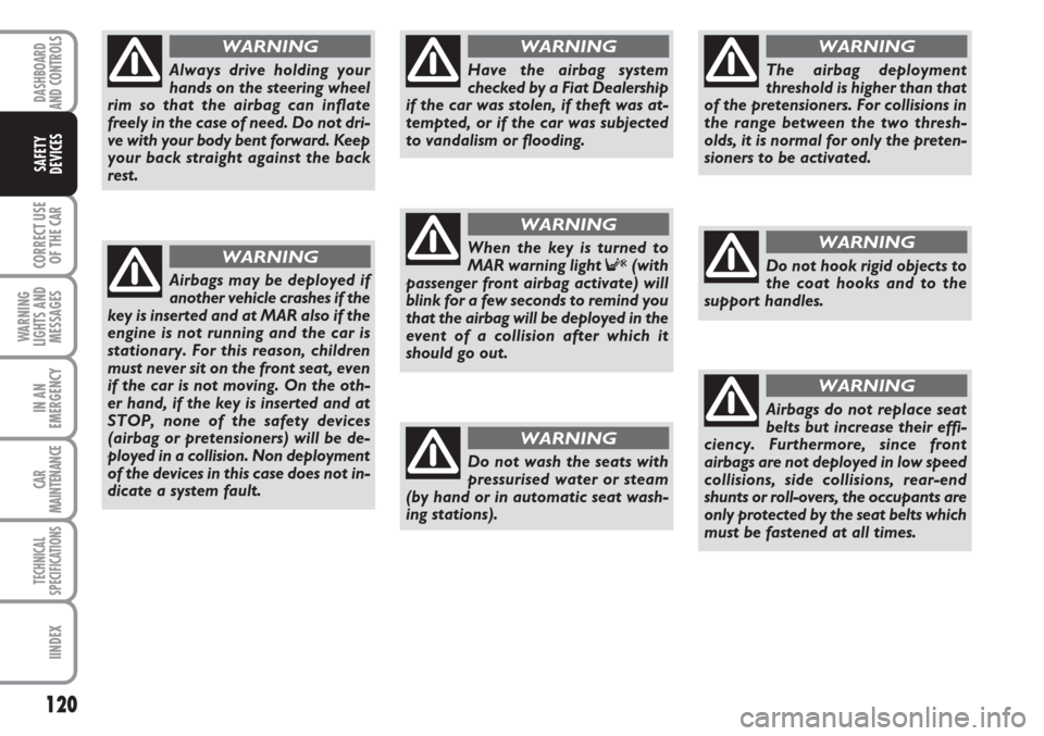 FIAT LINEA 2007 1.G Owners Manual 120
CORRECT USE
OF THE
CAR
WARNING
LIGHTS AND
MESSAGES
IN AN
EMERGENCY
CAR
MAINTENANCE
TECHNICAL
SPECIFICATIONS
IINDEX
DASHBOARD
AND CONTROLS
SAFETY
DEVICES
Always drive holding your
hands on the ste FIAT LINEA 2007 1.G Owners Manual 120
CORRECT USE
OF THE
CAR
WARNING
LIGHTS AND
MESSAGES
IN AN
EMERGENCY
CAR
MAINTENANCE
TECHNICAL
SPECIFICATIONS
IINDEX
DASHBOARD
AND CONTROLS
SAFETY
DEVICES
Always drive holding your
hands on the ste